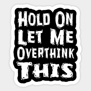 Hold On Let Me Overthink This Sticker